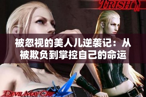 被忽视的美人儿逆袭记：从被欺负到掌控自己的命运