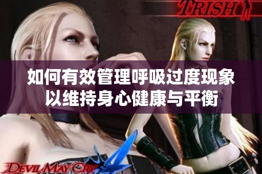 如何有效管理呼吸过度现象以维持身心健康与平衡