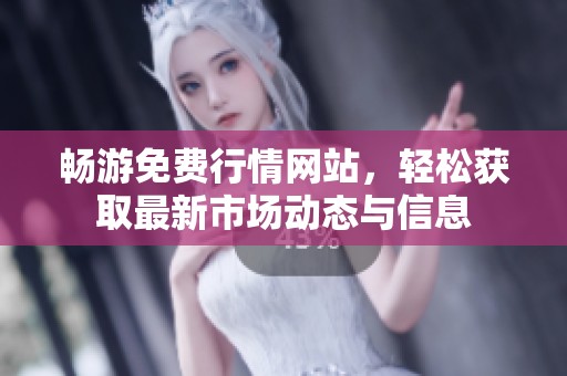 畅游免费行情网站，轻松获取最新市场动态与信息