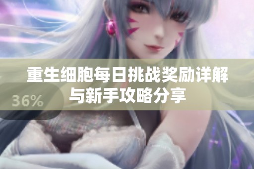 重生细胞每日挑战奖励详解与新手攻略分享