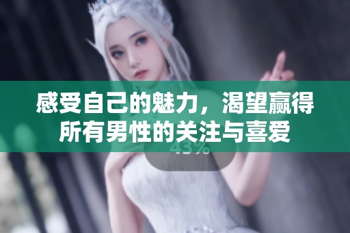 感受自己的魅力，渴望赢得所有男性的关注与喜爱