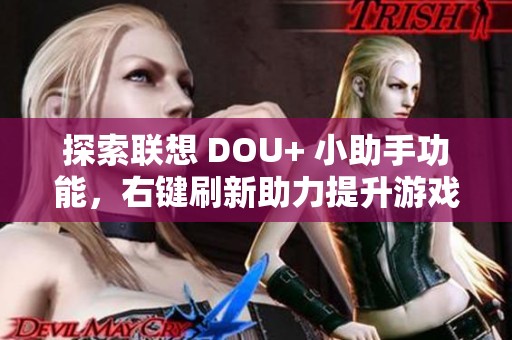 探索联想 DOU+ 小助手功能，右键刷新助力提升游戏本性能秘诀
