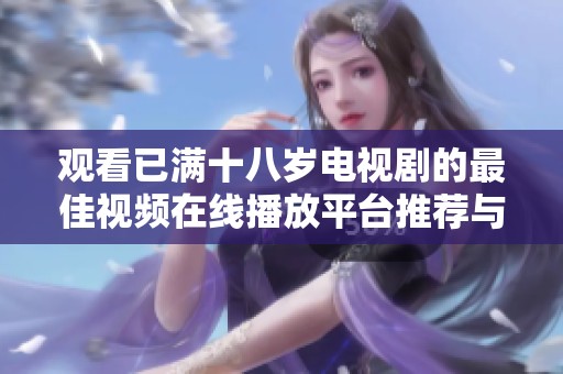 观看已满十八岁电视剧的最佳视频在线播放平台推荐与分享