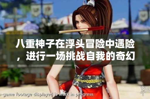 八重神子在浮头冒险中遇险，进行一场挑战自我的奇幻之旅