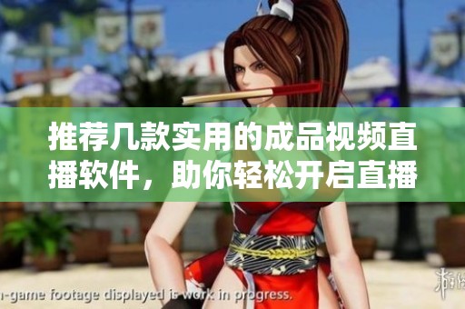 推荐几款实用的成品视频直播软件，助你轻松开启直播之旅