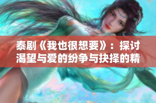 泰剧《我也很想要》：探讨渴望与爱的纷争与抉择的精彩故事