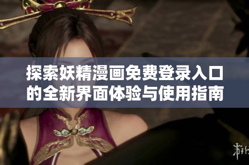 探索妖精漫画免费登录入口的全新界面体验与使用指南