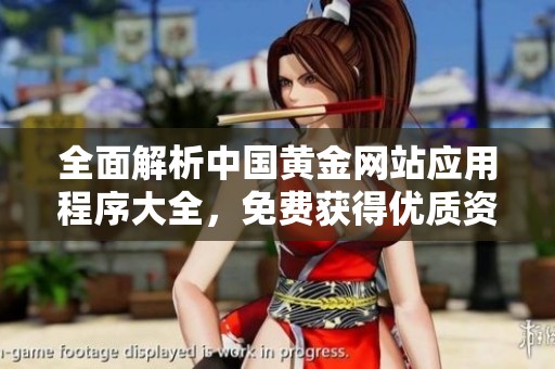 全面解析中国黄金网站应用程序大全，免费获得优质资源与服务