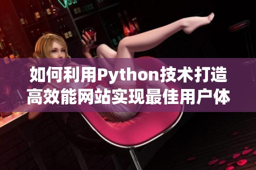 如何利用Python技术打造高效能网站实现最佳用户体验