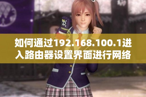如何通过192.168.100.1进入路由器设置界面进行网络配置