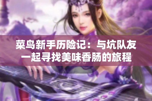 菜鸟新手历险记：与坑队友一起寻找美味香肠的旅程