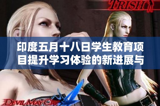 印度五月十八日学生教育项目提升学习体验的新进展与挑战