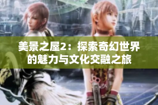 美景之屋2：探索奇幻世界的魅力与文化交融之旅