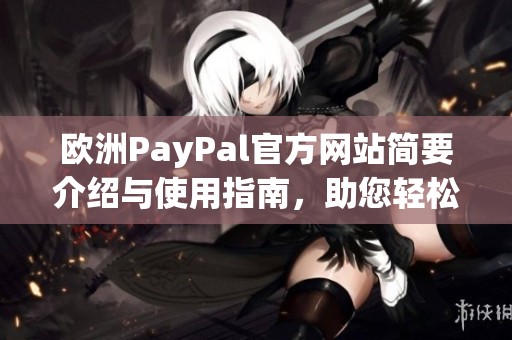 欧洲PayPal官方网站简要介绍与使用指南，助您轻松进行在线支付