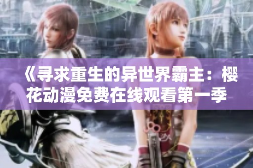《寻求重生的异世界霸主：樱花动漫免费在线观看第一季精彩内容解析》