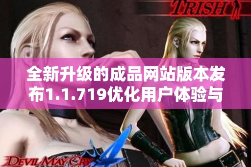 全新升级的成品网站版本发布1.1.719优化用户体验与功能提升