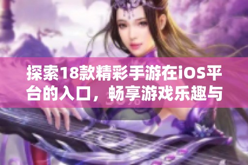 探索18款精彩手游在iOS平台的入口，畅享游戏乐趣与无限可能性