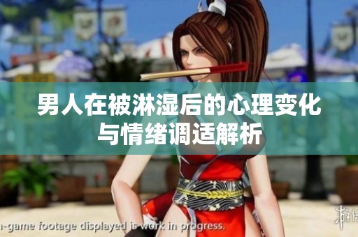 男人在被淋湿后的心理变化与情绪调适解析