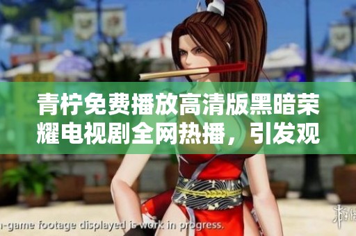 青柠免费播放高清版黑暗荣耀电视剧全网热播，引发观众热议和讨论
