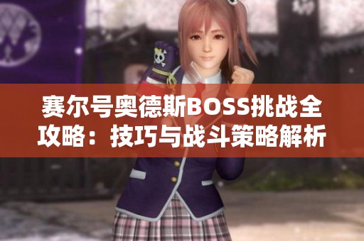 赛尔号奥德斯BOSS挑战全攻略：技巧与战斗策略解析