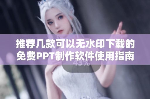 推荐几款可以无水印下载的免费PPT制作软件使用指南