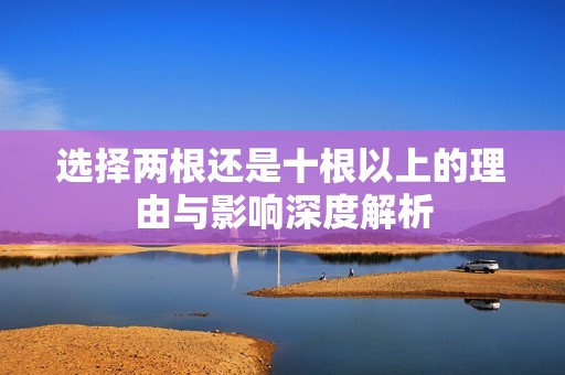 选择两根还是十根以上的理由与影响深度解析