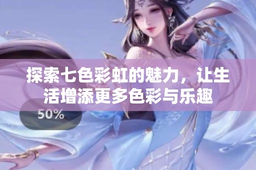 探索七色彩虹的魅力，让生活增添更多色彩与乐趣