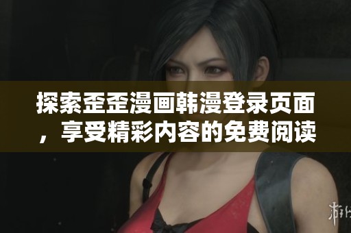 探索歪歪漫画韩漫登录页面，享受精彩内容的免费阅读体验