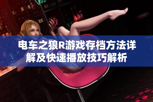 电车之狼R游戏存档方法详解及快速播放技巧解析