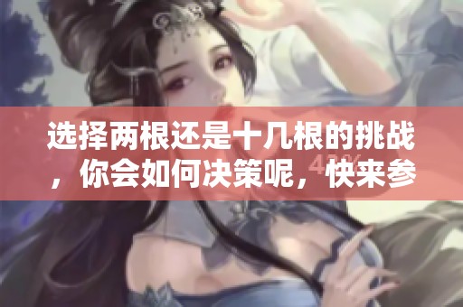 选择两根还是十几根的挑战，你会如何决策呢，快来参与讨论吧