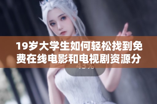 19岁大学生如何轻松找到免费在线电影和电视剧资源分享技巧