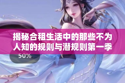 揭秘合租生活中的那些不为人知的规则与潜规则第一季