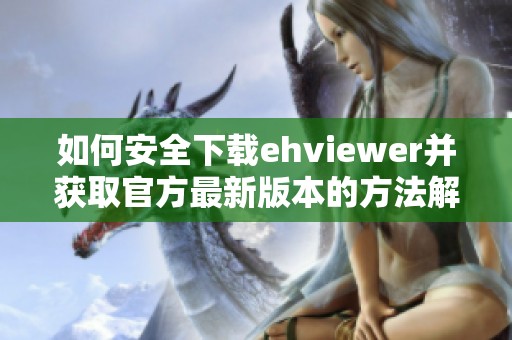 如何安全下载ehviewer并获取官方最新版本的方法解析
