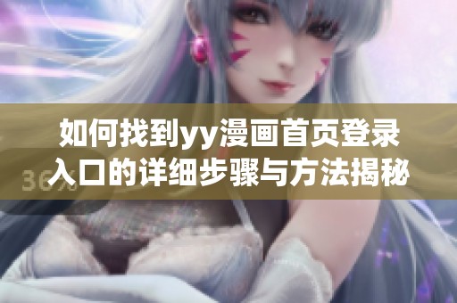 如何找到yy漫画首页登录入口的详细步骤与方法揭秘