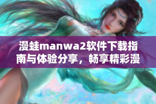 漫蛙manwa2软件下载指南与体验分享，畅享精彩漫画世界
