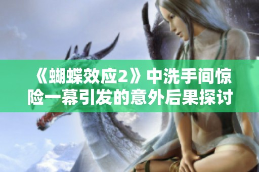 《蝴蝶效应2》中洗手间惊险一幕引发的意外后果探讨