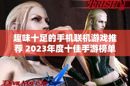 趣味十足的手机联机游戏推荐 2023年度十佳手游榜单