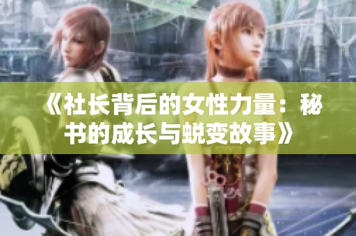 《社长背后的女性力量：秘书的成长与蜕变故事》