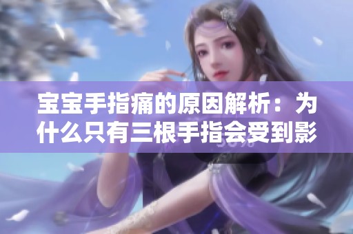 宝宝手指痛的原因解析：为什么只有三根手指会受到影响