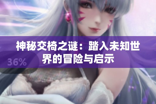 神秘交椅之谜：踏入未知世界的冒险与启示