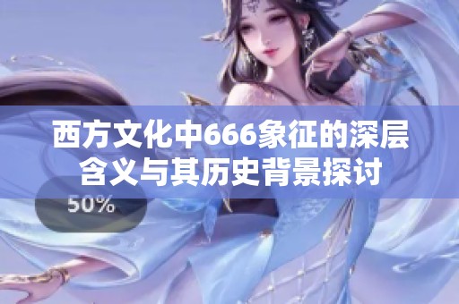 西方文化中666象征的深层含义与其历史背景探讨