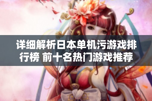 详细解析日本单机污游戏排行榜 前十名热门游戏推荐