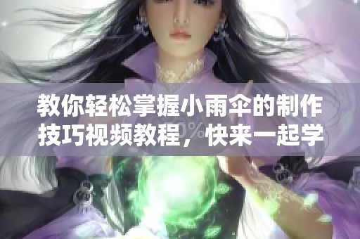 教你轻松掌握小雨伞的制作技巧视频教程，快来一起学习吧！