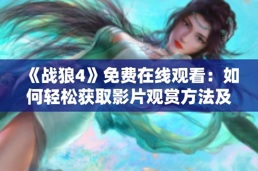 《战狼4》免费在线观看：如何轻松获取影片观赏方法及资源介绍