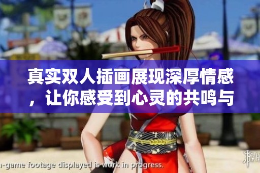 真实双人插画展现深厚情感，让你感受到心灵的共鸣与温暖