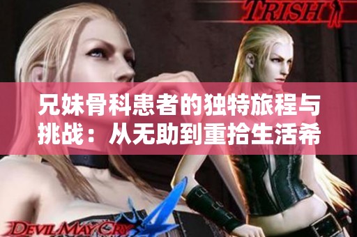 兄妹骨科患者的独特旅程与挑战：从无助到重拾生活希望