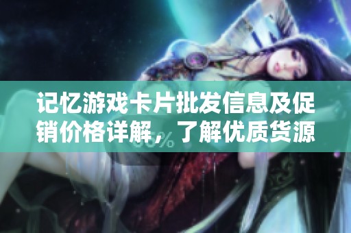 记忆游戏卡片批发信息及促销价格详解，了解优质货源选项