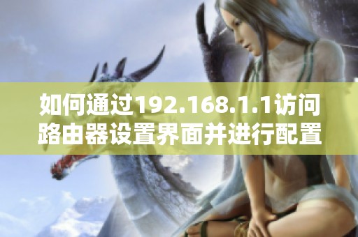 如何通过192.168.1.1访问路由器设置界面并进行配置