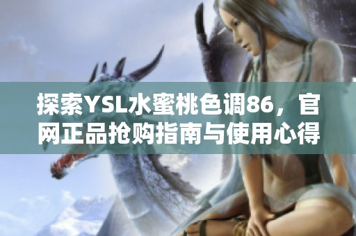 探索YSL水蜜桃色调86，官网正品抢购指南与使用心得分享