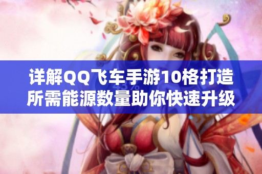 详解QQ飞车手游10格打造所需能源数量助你快速升级攻略